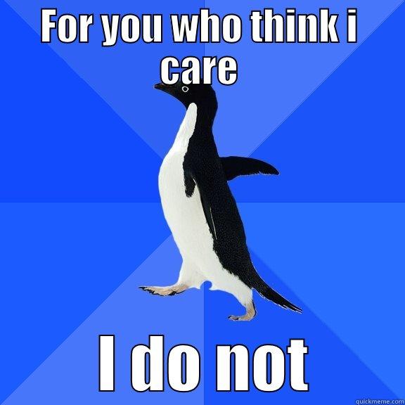 FOR YOU WHO THINK I CARE  I DO NOT Socially Awkward Penguin