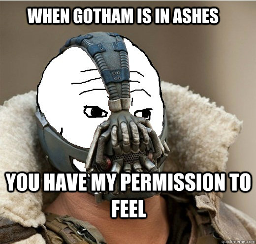 when gotham is in ashes you have my permission to feel  Feels Bane Man