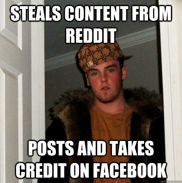 Steals content from Reddit Posts and takes credit on Facebook  Scumbag Steve