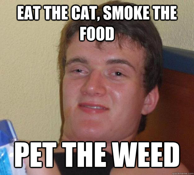 Eat the cat, smoke the food Pet the weed - Eat the cat, smoke the food Pet the weed  10 Guy