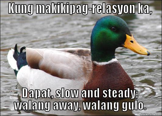 His advice about relationships is... - KUNG MAKIKIPAG-RELASYON KA, DAPAT, SLOW AND STEADY; WALANG AWAY, WALANG GULO. Actual Advice Mallard