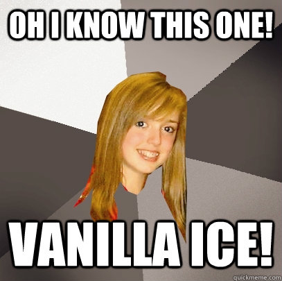 oh i know this one! vanilla ice!  Musically Oblivious 8th Grader