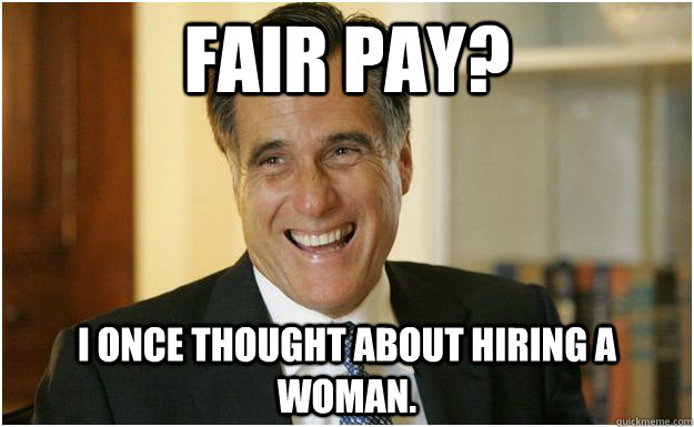 Fair pay? I once thought about hiring a woman.  Mitt Romney