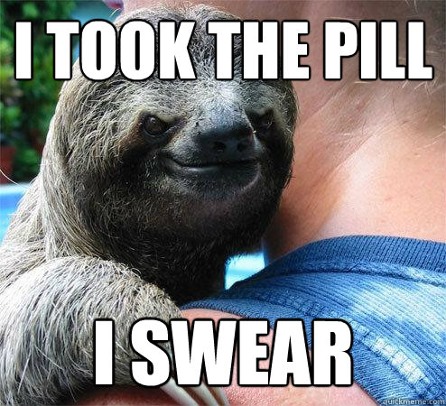 I took the pill I swear
  Suspiciously Evil Sloth