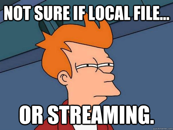 Not sure if local file... or streaming.  Futurama Fry