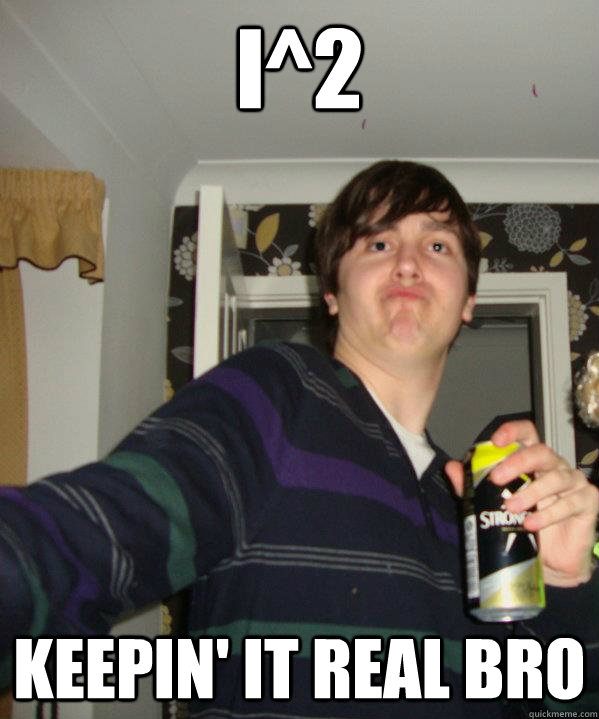 i^2 Keepin' it real bro  