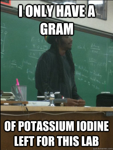 I only have a gram of Potassium iodine left for this lab  Rasta Science Teacher