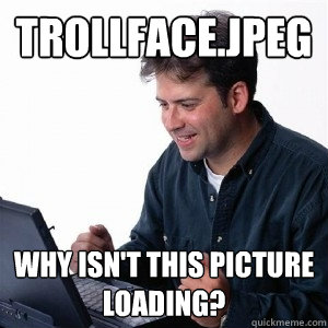 trollface.jpeg Why isn't this picture loading?  Lonely Computer Guy