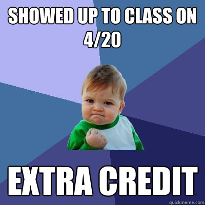 showed up to class on 4/20 Extra Credit  Success Kid