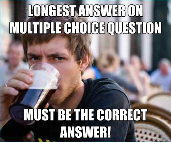 longest-answer-on-multiple-choice-question-must-be-the-correct-answer