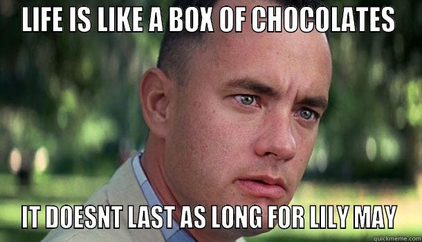 LIFE IS LIKE A BOX OF CHOCOLATES IT DOESNT LAST AS LONG FOR LILY MAY Offensive Forrest Gump