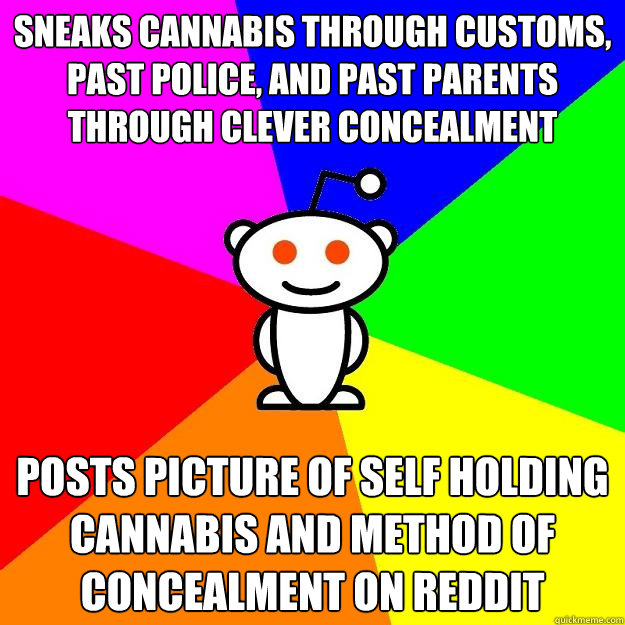 Sneaks cannabis through customs, past police, and past parents through clever concealment Posts picture of self holding cannabis and method of concealment on Reddit  Reddit Alien