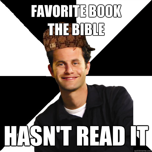 Favorite Book
THE BIBLE Hasn't read it  Scumbag Christian