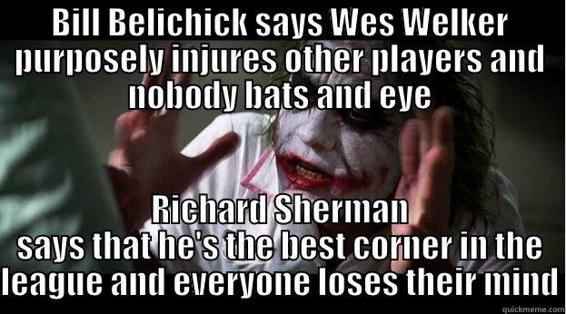 BILL BELICHICK SAYS WES WELKER PURPOSELY INJURES OTHER PLAYERS AND NOBODY BATS AND EYE RICHARD SHERMAN SAYS THAT HE'S THE BEST CORNER IN THE LEAGUE AND EVERYONE LOSES THEIR MIND Joker Mind Loss