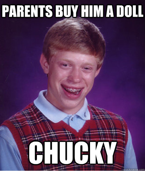 parents buy him a doll chucky - parents buy him a doll chucky  Bad Luck Brian