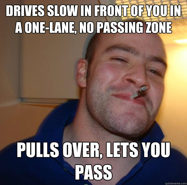 Drives slow in front of you in a one-lane, no passing zone pulls over, lets you pass - Drives slow in front of you in a one-lane, no passing zone pulls over, lets you pass  Misc