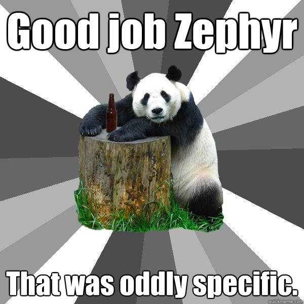 Good job Zephyr That was oddly specific.  Pickup-Line Panda