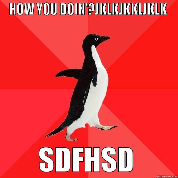 HOW YOU DOIN'?JKLKJKKLJKLK SDFHSD Socially Awesome Penguin