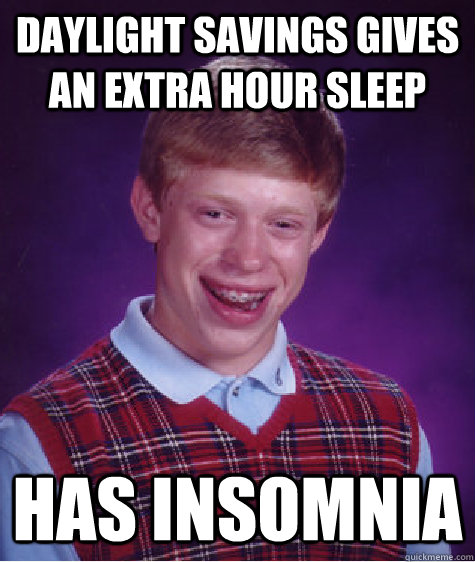 Daylight savings gives an extra hour sleep has insomnia  Bad Luck Brian