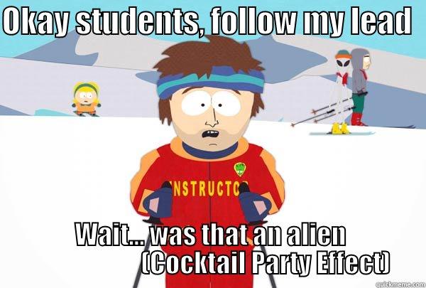 OKAY STUDENTS, FOLLOW MY LEAD   WAIT... WAS THAT AN ALIEN                       (COCKTAIL PARTY EFFECT) Super Cool Ski Instructor