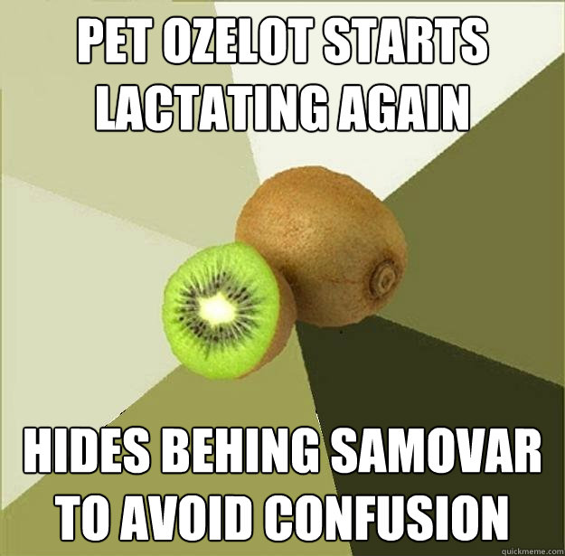 Pet ozelot starts lactating again hides behing samovar to avoid confusion  Unclear Meme Kiwi