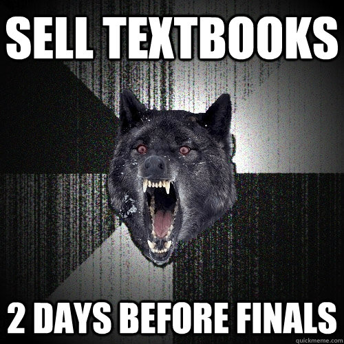 Sell textbooks 2 days before finals  Insanity Wolf