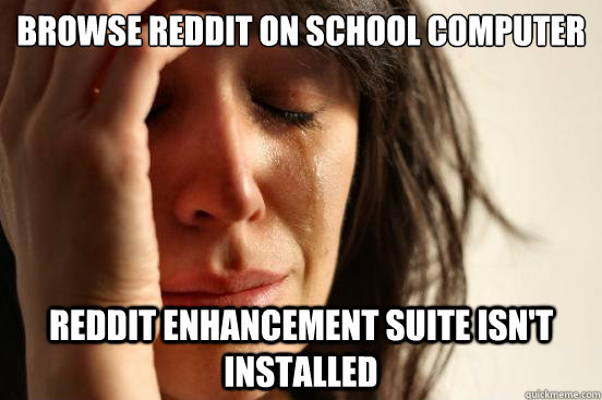 Browse reddit on school computer Reddit enhancement suite isn't installed  First World Problems