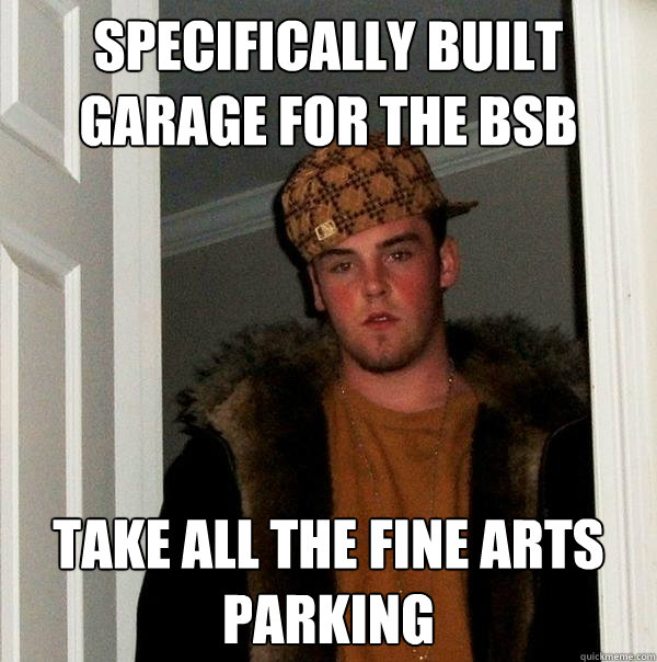 specifically built garage for the bsb Take all the fine arts parking  Scumbag Steve