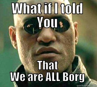 WHAT IF I TOLD YOU THAT WE ARE ALL BORG Matrix Morpheus