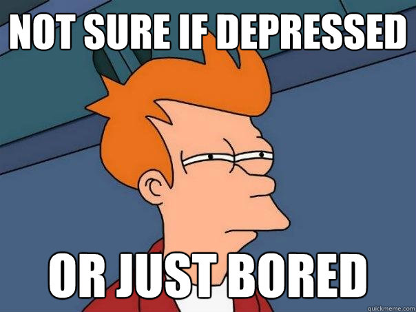 not sure if depressed or just bored - not sure if depressed or just bored  Futurama Fry