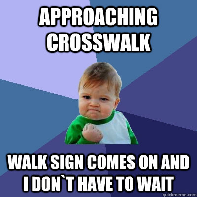 Approaching crosswalk walk sign comes on and I don`t have to wait  Success Kid