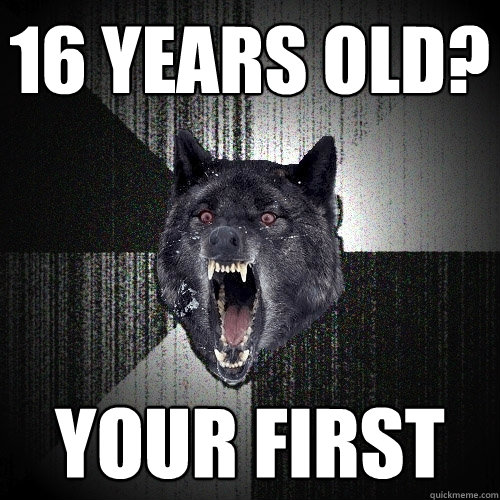 16 years old? your first  Insanity Wolf