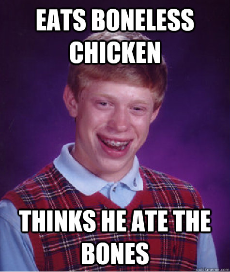 Eats Boneless Chicken Thinks he ate the bones  Bad Luck Brian