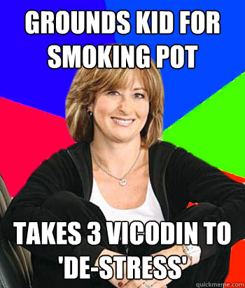 Grounds kid for smoking pot takes 3 vicodin to 'de-stress' - Grounds kid for smoking pot takes 3 vicodin to 'de-stress'  Sheltering Suburban Mom