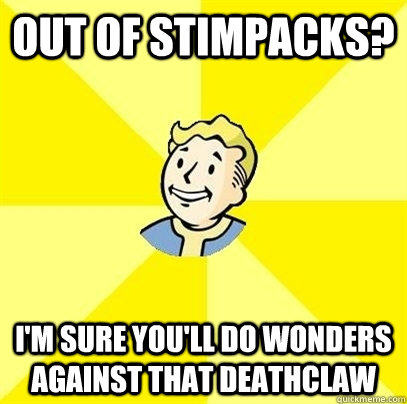 out of stimpacks? i'm sure you'll do wonders against that deathclaw - out of stimpacks? i'm sure you'll do wonders against that deathclaw  Fallout 3