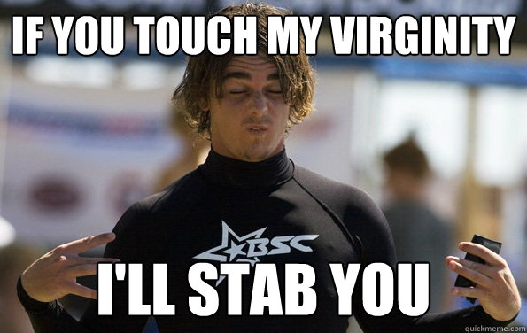 if you touch my virginity i'll stab you - if you touch my virginity i'll stab you  the virgin nudge