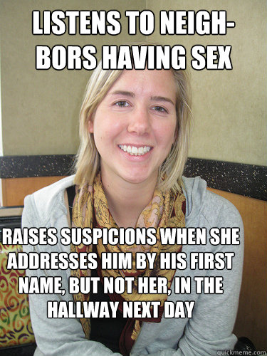 listens to neigh-bors having sex raises suspicions when she addresses him by his first name, but not her, in the hallway next day - listens to neigh-bors having sex raises suspicions when she addresses him by his first name, but not her, in the hallway next day  ALYSSA BEREZNAK