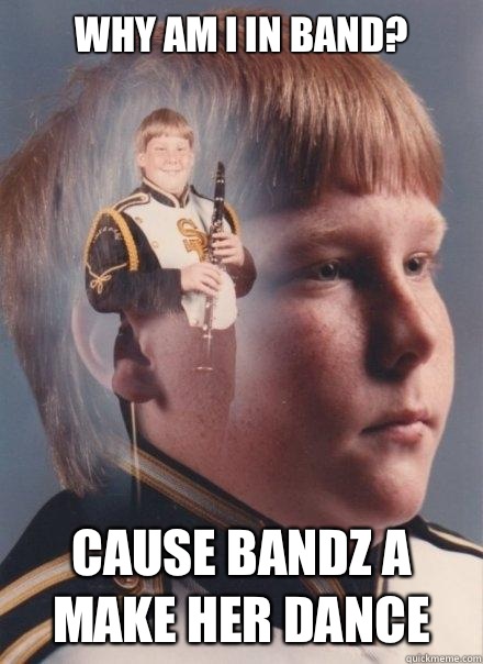 WHY AM I IN BAND? CAUSE BANDZ A MAKE HER DANCE  PTSD Clarinet Boy