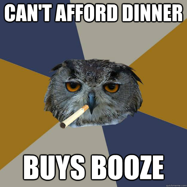 can't afford dinner buys booze  - can't afford dinner buys booze   Art Student Owl