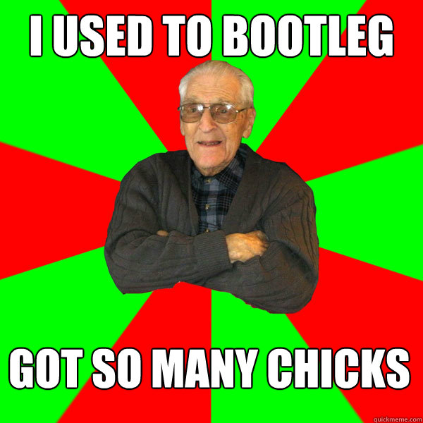 I used to bootleg Got so many chicks  Bachelor Grandpa