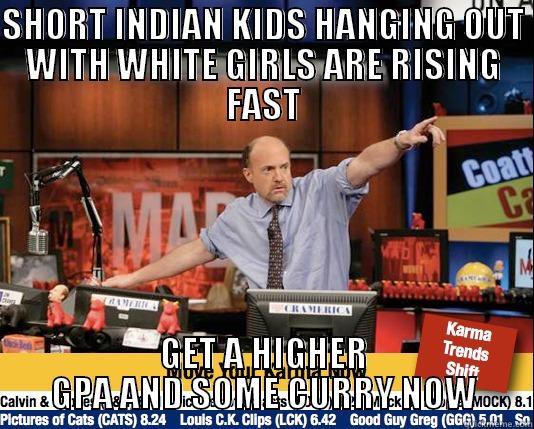 SHORT INDIAN KIDS HANGING OUT WITH WHITE GIRLS ARE RISING FAST GET A HIGHER GPA AND SOME CURRY NOW Mad Karma with Jim Cramer