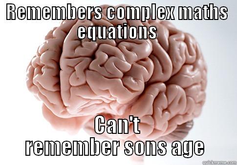 REMEMBERS COMPLEX MATHS EQUATIONS CAN'T REMEMBER SONS AGE  Scumbag Brain