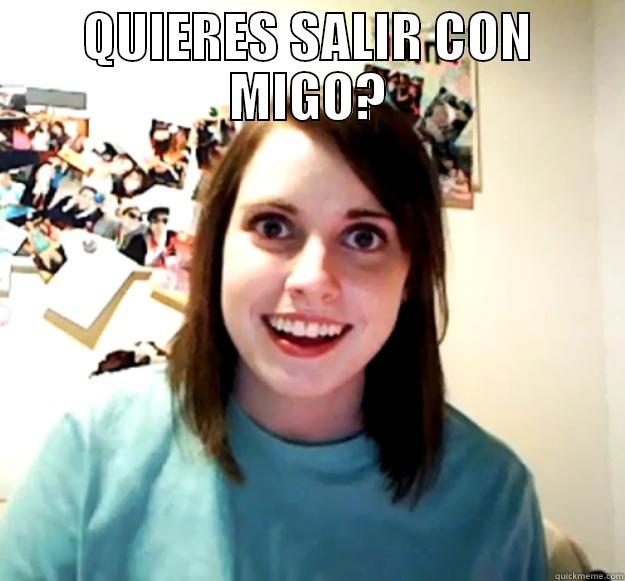  loca - QUIERES SALIR CON MIGO?  Overly Attached Girlfriend