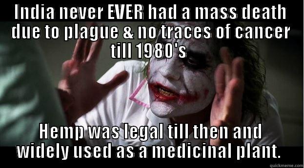 INDIA NEVER EVER HAD A MASS DEATH DUE TO PLAGUE & NO TRACES OF CANCER TILL 1980'S  HEMP WAS LEGAL TILL THEN AND WIDELY USED AS A MEDICINAL PLANT.  Joker Mind Loss