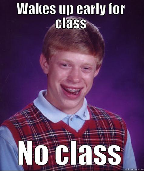 funny enough - WAKES UP EARLY FOR CLASS NO CLASS Bad Luck Brian