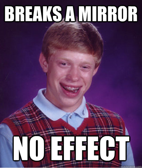 Breaks a mirror no effect  Bad Luck Brian