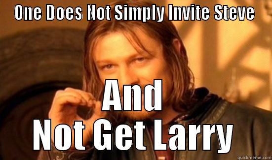 ONE DOES NOT SIMPLY INVITE STEVE AND NOT GET LARRY Boromir