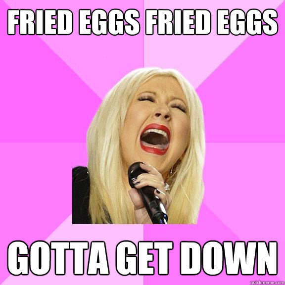 Fried eggs fried eggs gotta get down   Wrong Lyrics Christina