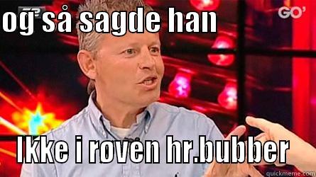 Danish meme - OG SÅ SAGDE HAN                  IKKE I RØVEN HR.BUBBER  Misc