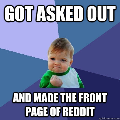 Got asked out and made the front page of reddit  Success Kid